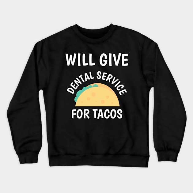 Will Give Dental Service for Tacos Funny Crewneck Sweatshirt by BubbleMench